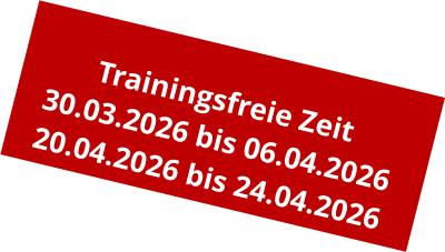 Trainingsfreie Zeit 30.03.2026 bis 06.04.2026 20.04.2026 bis 24.04.2026