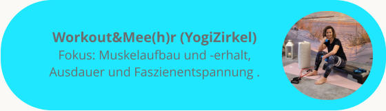Workout&Mee(h)r (YogiZirkel) Fokus: Muskelaufbau und -erhalt, Ausdauer und Faszienentspannung .