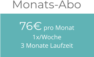 76€ pro Monat1x/Woche 3 Monate Laufzeit Monats-Abo