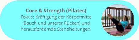 Core & Strength (Pilates) Fokus: Kräftigung der Körpermitte (Bauch und unterer Rücken) und herausfordernde Standhaltungen.