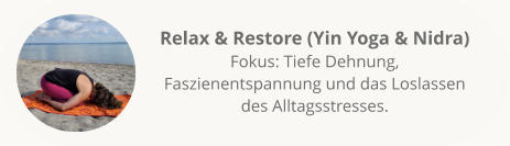 Relax & Restore (Yin Yoga & Nidra)Fokus: Tiefe Dehnung, Faszienentspannung und das Loslassen des Alltagsstresses.