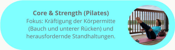 Core & Strength (Pilates) Fokus: Kräftigung der Körpermitte (Bauch und unterer Rücken) und herausfordernde Standhaltungen.