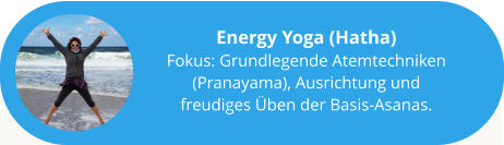 Energy Yoga (Hatha) Fokus: Grundlegende Atemtechniken (Pranayama), Ausrichtung und freudiges Üben der Basis-Asanas.