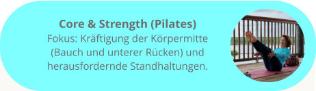 Core & Strength (Pilates) Fokus: Kräftigung der Körpermitte (Bauch und unterer Rücken) und herausfordernde Standhaltungen.