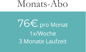 76€ pro Monat1x/Woche 3 Monate Laufzeit Monats-Abo