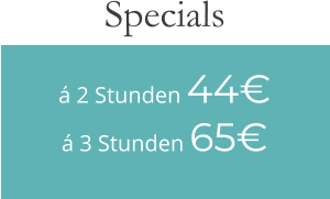 á 2 Stunden 44€ á 3 Stunden 65€ Specials