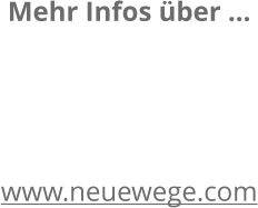 Mehr Infos über …    www.neuewege.com